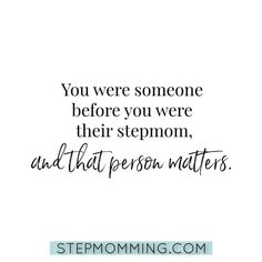 the quote you were someone before you were their stepmom and that person matters