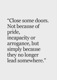 an image of a quote from the book close some doors not because of pride, incracty or arrogante, but simply because they no longer lead somewhere