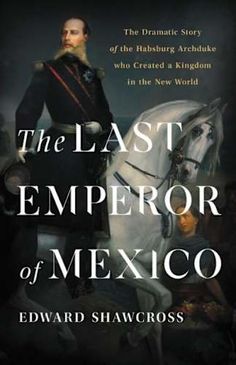 the last emperor of mexico by edward shawcross, with an image of a man on a horse