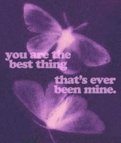 a purple flower with the words you are the best thing that's ever been mine