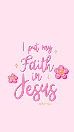 the words i put my faith in jesus on a pink background with flowers and stars