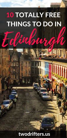 an old town with cars parked on the street and text overlaying it that reads 10 totally free things to do in edinburgh