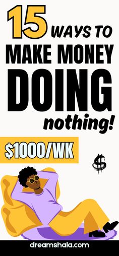 a poster with the words, 15 ways to make money doing nothing $ 100 / wk