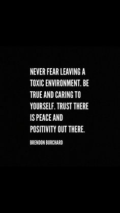 a black and white photo with the words never fear leaving a toxic environment be true and caring to yourself, trust there is peace and positty out there