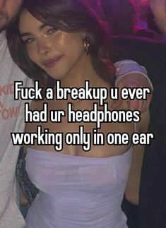 a man and woman posing for the camera with text that reads, f k a breakup u ever had ur headphones working only in one ear