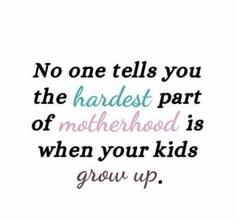 a quote that says no one tells you the hard part of motherhood is when your kids grow up