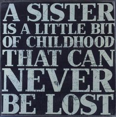 a sister is a little bit of childhood that can never be lost by her child