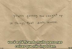 a piece of paper with writing on it that says you're getting too caught up in things that don't matter