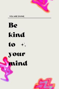 a poster with the words be kind to your mind in black and pink on it