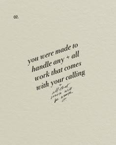 a quote written in black ink on white paper with the words, you were made to handle any + all work that comes with your calling