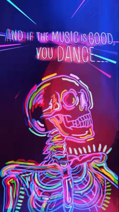 a neon skeleton with the words and if the music is good, you dance