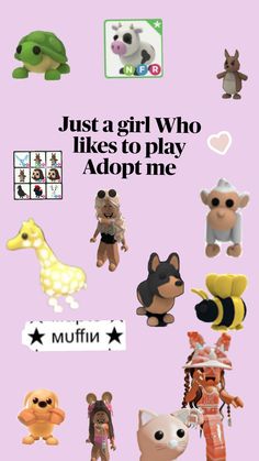 a bunch of different types of stuffed animals on a pink background with the words just a girl who likes to play adopt me