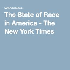 the state of race in america - the new york times