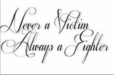 the words never a victim and always a fighter written in cursive writing on white paper