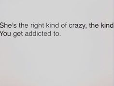 the words are written in black and white on a piece of paper that says she's the right kind of crazy, the kind you get added to