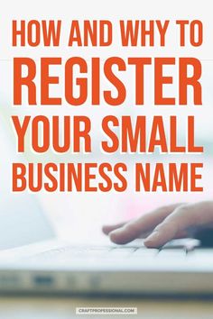 a person typing on a laptop with the words how and why to register your small business name