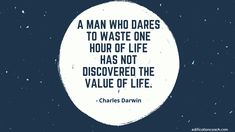 a man who dares to waste one hour of life has not discovered the value of life