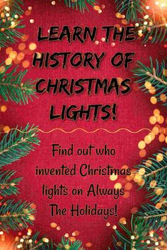 a red christmas card with the words, learn the history of christmas lights find out who invented christmas lights on always the holidays