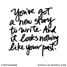 the words you've got a new story to write and it looks nothing like your past