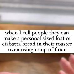 a person holding their hand up with the caption when i tell people they can make a personal sized loaf of ciabatta bread in their toaster oven over using 1 cup of flour