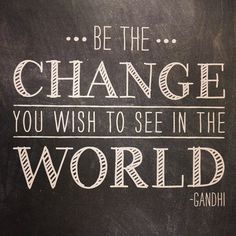 a chalkboard with the words be the change you wish to see in the world