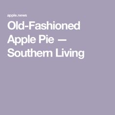 an old fashioned apple pie southern living