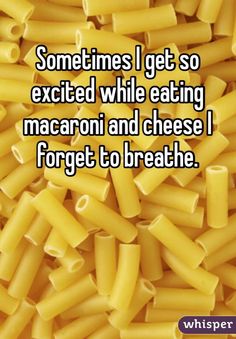 some noodles are piled together with the words sometimes i get so excited while eating macaroni and cheese forget to breathe