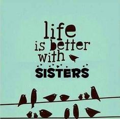 birds sitting on wires with the words life is better with sisters