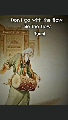 an old man holding a drum in his right hand and the words don't go with the flow be the flow rumi