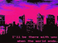 an image of a city skyline with the words i'll be there with you when the world ends