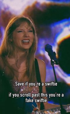 a woman singing into a microphone with the caption save if you're a swiffie if you scroll past this you're a fake swifie