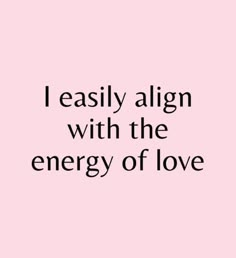 a pink background with the words i easily align with the energy of love on it