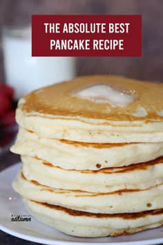 a stack of pancakes on a plate with the words, the absolute best pancake recipe