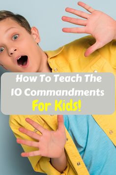 a young boy with his hands up and the words how to teach the 10 commandments for kids