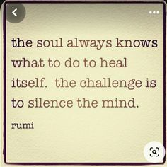 a quote from rumi that says, the soul always knows what to do to heal itself