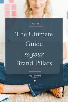 a woman sitting on the floor with her legs crossed and text overlay reads the ultimate guide to your brand pillars