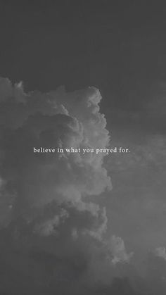 a black and white photo with the words believe in what you pray for