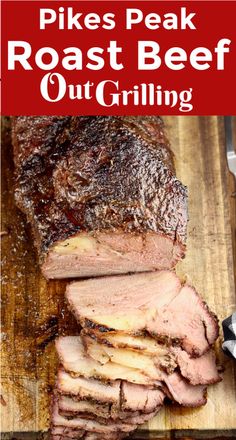 sliced roast beef on a cutting board with text overlay that reads, how to cook the best steaks peak roast beef out grilling