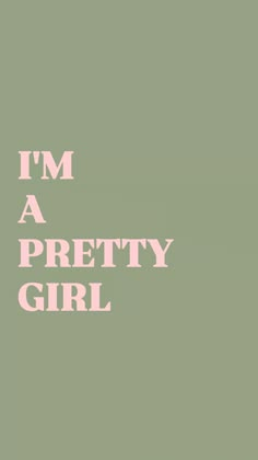 the words i'm a pretty girl written in pink on a pale green background