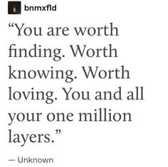 an image with the words you are worth finding worth loving you and all your one million layers