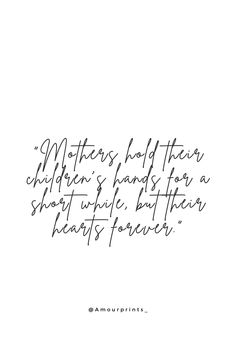 a quote that reads mothers hold their children's hands as they share the same heart forever