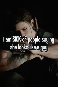 a man holding his arm with the words i am sick of people saying she looks like a guy