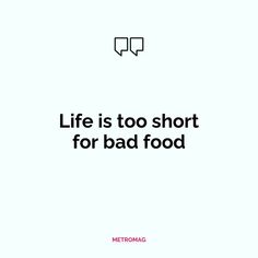 a white background with black text that reads life is too short for bad food, metromag