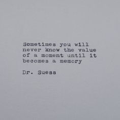 a quote from dr seuss about something you will never know the value of a moment until it becomes a memory