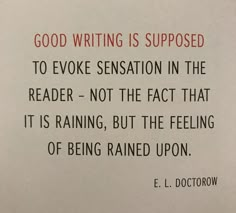 a close up of a piece of paper with a quote on it that reads good writing is supposed to evoke sensation in the reader - not the fact that it is raining, but