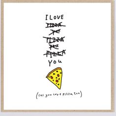 a card with the words i love pizza and a slice of pizza on it's side