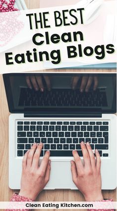 someone typing on their laptop with the words, the best clean eating blogs written below