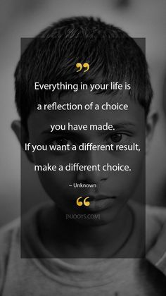 a young boy is shown with the quote everything in your life is a reflection of a choice you have made if you want a different result, make a different choice