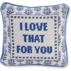 a blue and white pillow with the words i love that for you