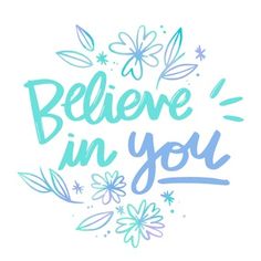 the words believe in you are painted on a white background with blue and green flowers